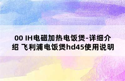 PHILIPS 飞利浦 HD4568/00 IH电磁加热电饭煲-详细介绍 飞利浦电饭煲hd45使用说明